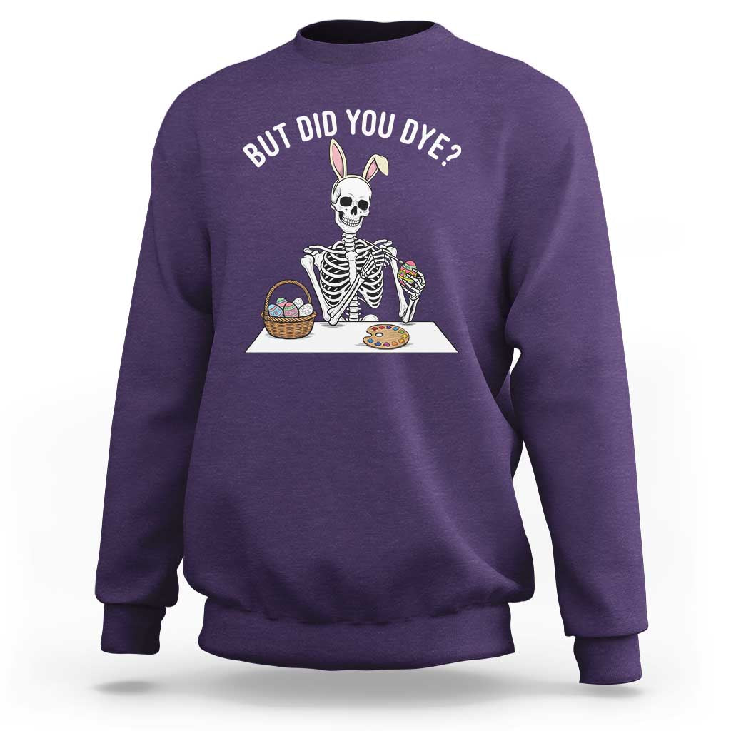 But Did You Dye Sweatshirt Funny Easter Skeleton Painting Eggs