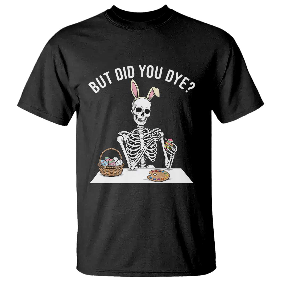 But Did You Dye T Shirt Funny Easter Skeleton Painting Eggs