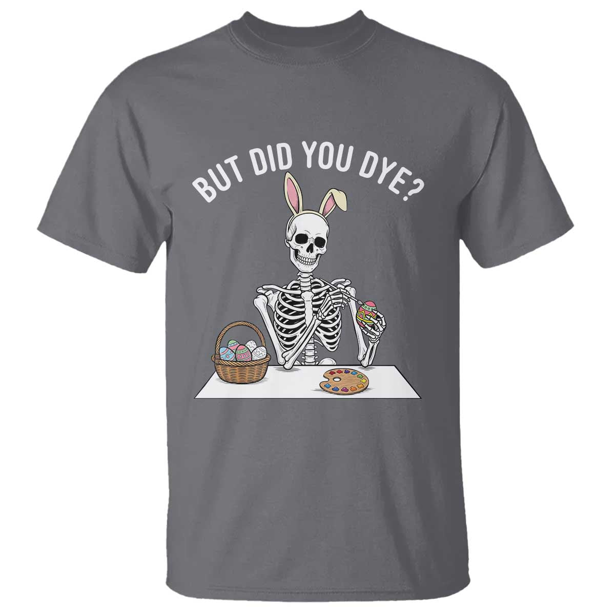 But Did You Dye T Shirt Funny Easter Skeleton Painting Eggs