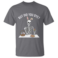 But Did You Dye T Shirt Funny Easter Skeleton Painting Eggs