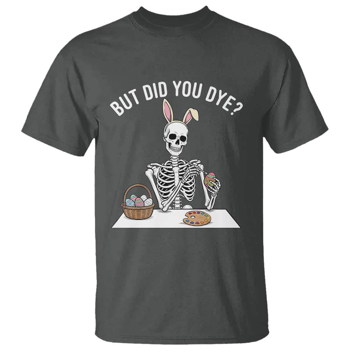 But Did You Dye T Shirt Funny Easter Skeleton Painting Eggs