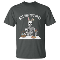 But Did You Dye T Shirt Funny Easter Skeleton Painting Eggs