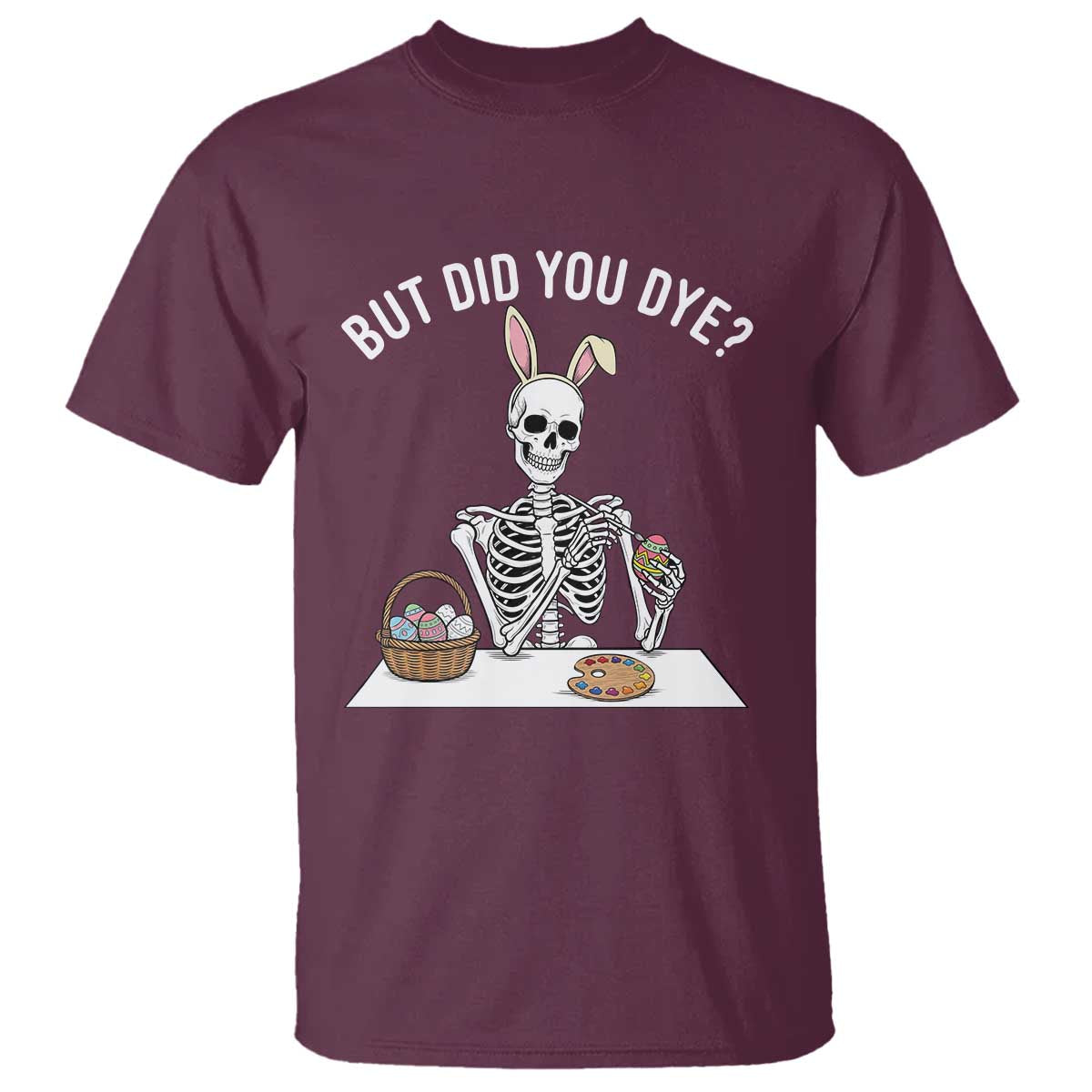 But Did You Dye T Shirt Funny Easter Skeleton Painting Eggs