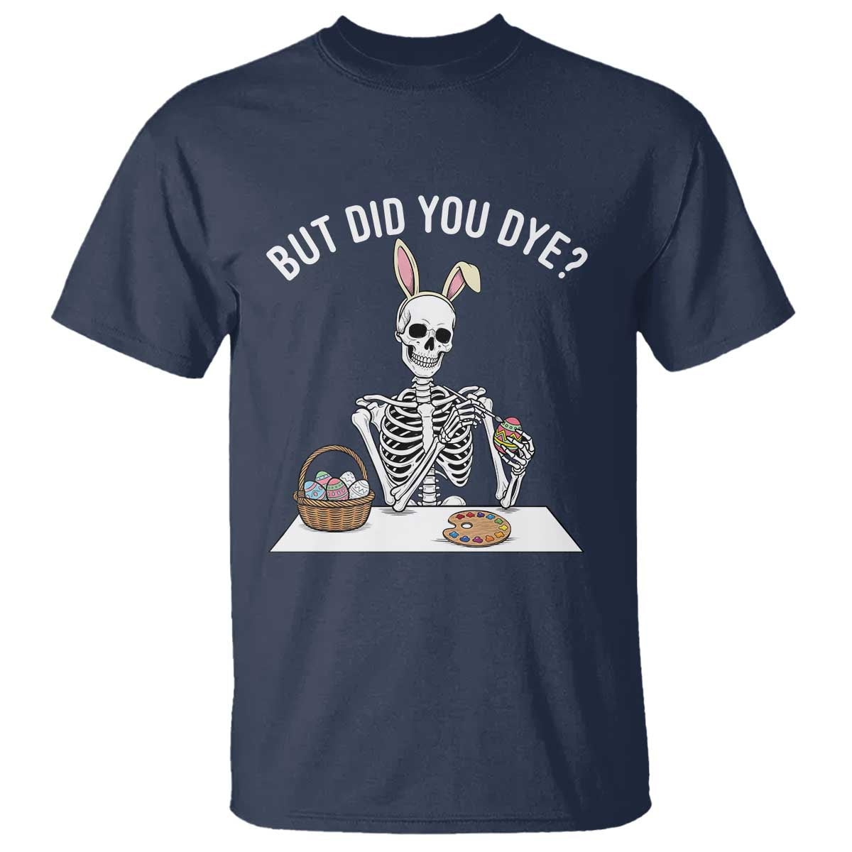 But Did You Dye T Shirt Funny Easter Skeleton Painting Eggs