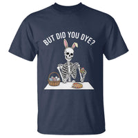 But Did You Dye T Shirt Funny Easter Skeleton Painting Eggs