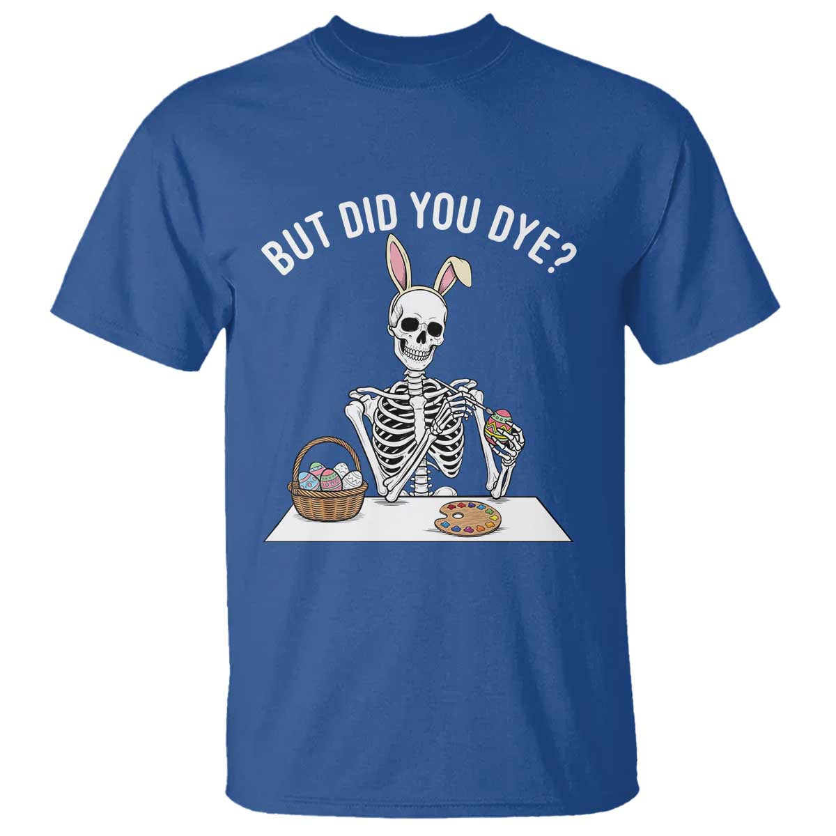 But Did You Dye T Shirt Funny Easter Skeleton Painting Eggs