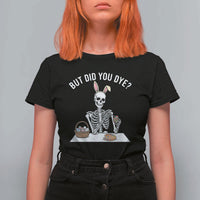 But Did You Dye T Shirt For Women Funny Easter Skeleton Painting Eggs
