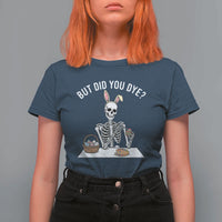 But Did You Dye T Shirt For Women Funny Easter Skeleton Painting Eggs
