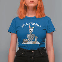 But Did You Dye T Shirt For Women Funny Easter Skeleton Painting Eggs