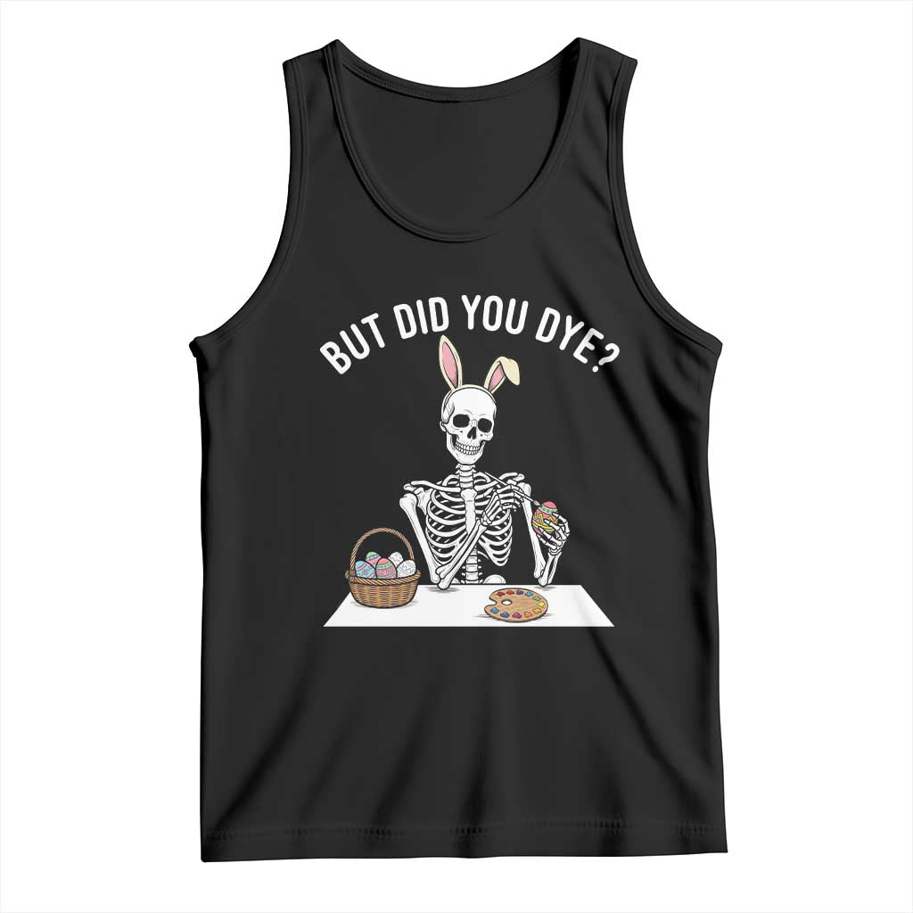 But Did You Dye Tank Top Funny Easter Skeleton Painting Eggs