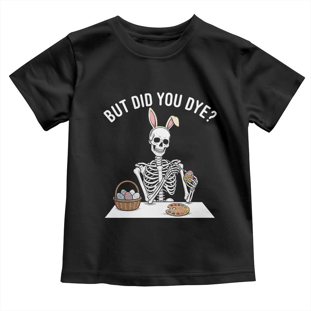 But Did You Dye Toddler T Shirt Funny Easter Skeleton Painting Eggs