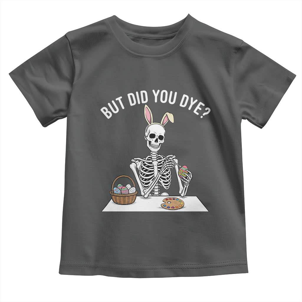 But Did You Dye Toddler T Shirt Funny Easter Skeleton Painting Eggs