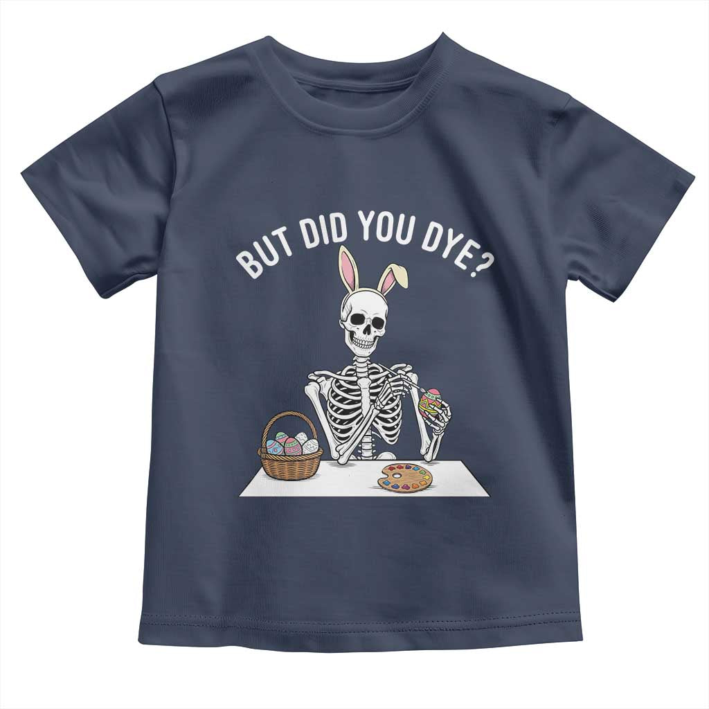 But Did You Dye Toddler T Shirt Funny Easter Skeleton Painting Eggs