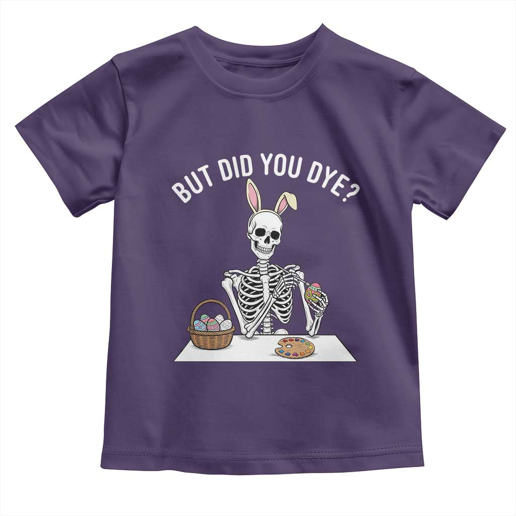 But Did You Dye Toddler T Shirt Funny Easter Skeleton Painting Eggs