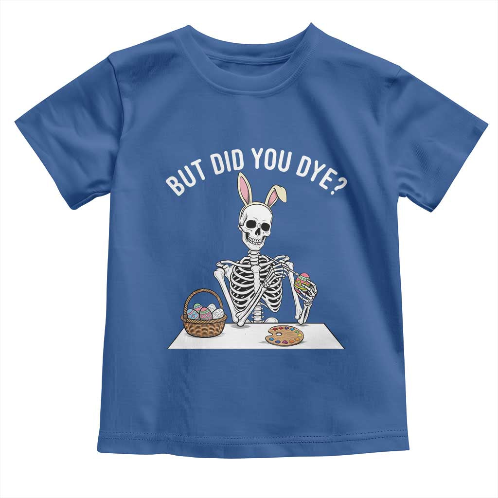 But Did You Dye Toddler T Shirt Funny Easter Skeleton Painting Eggs