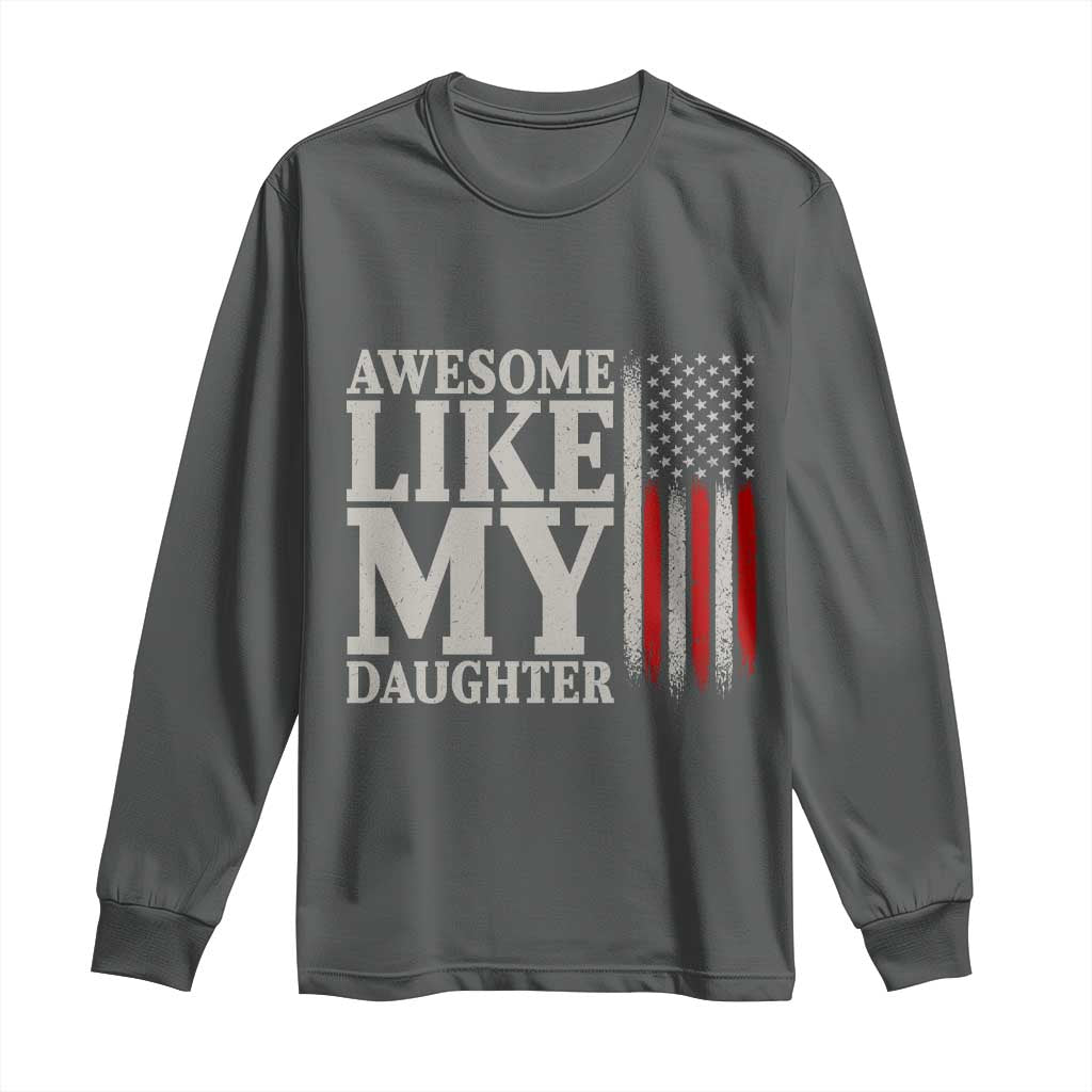 Awesome Like My Daughter Long Sleeve Shirt Funny Dad Fathers Day 4th Of July