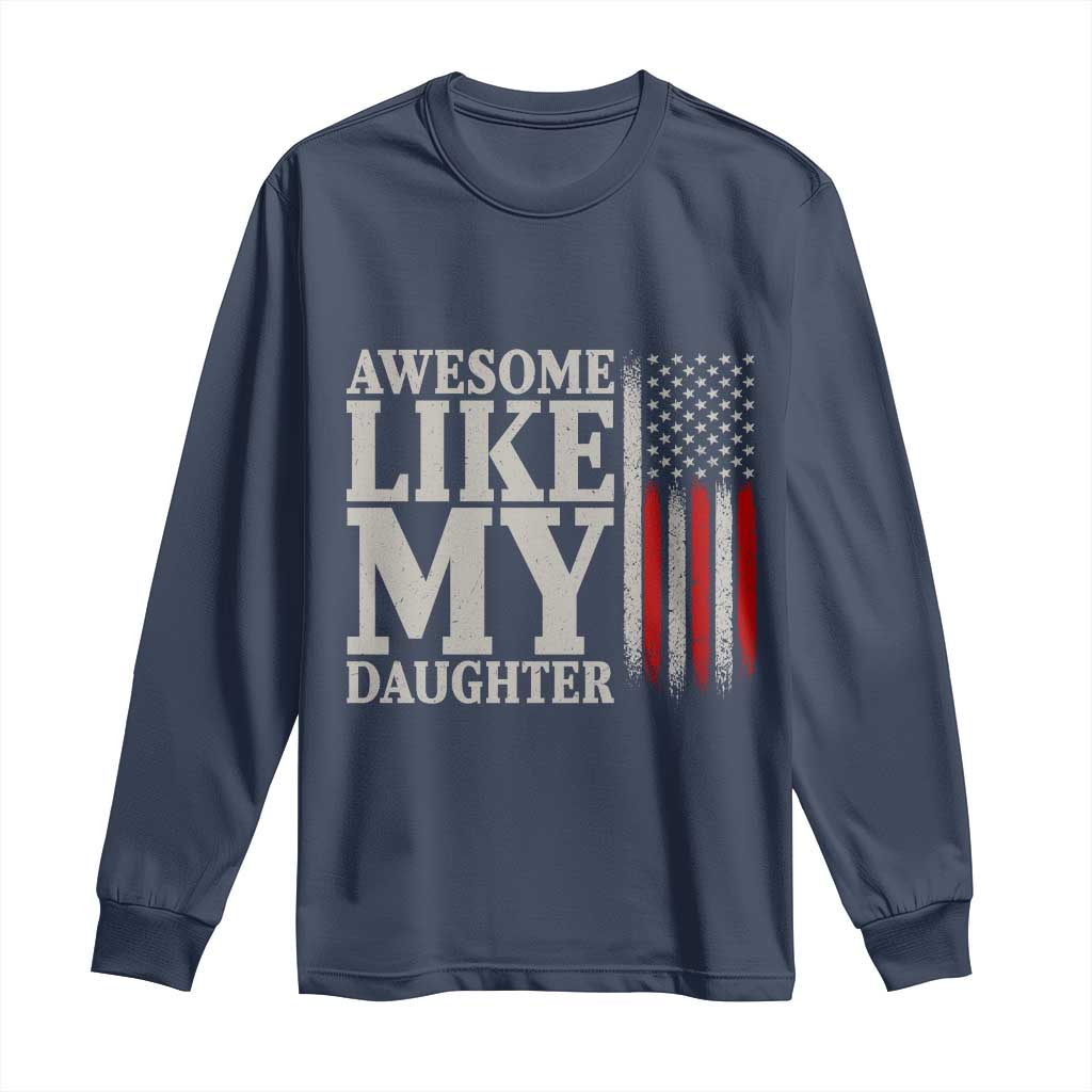 Awesome Like My Daughter Long Sleeve Shirt Funny Dad Fathers Day 4th Of July