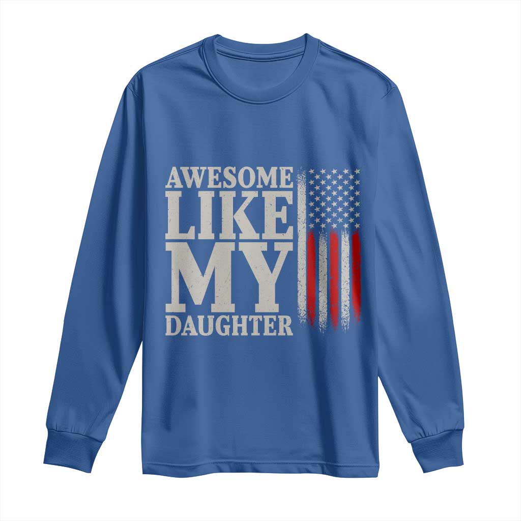 Awesome Like My Daughter Long Sleeve Shirt Funny Dad Fathers Day 4th Of July