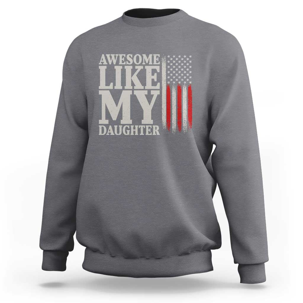 Awesome Like My Daughter Sweatshirt Funny Dad Fathers Day 4th Of July