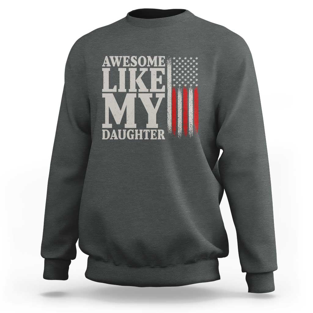 Awesome Like My Daughter Sweatshirt Funny Dad Fathers Day 4th Of July