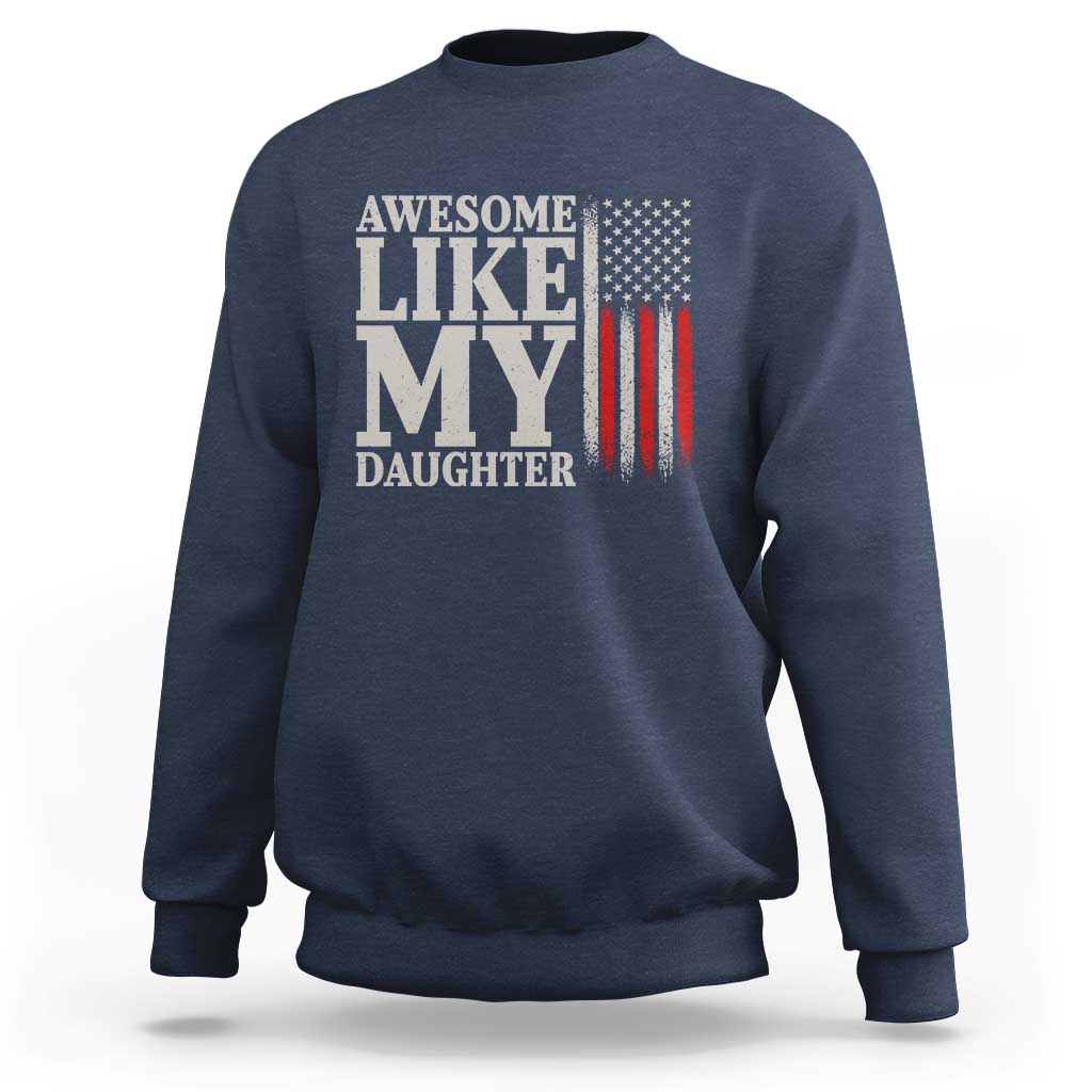 Awesome Like My Daughter Sweatshirt Funny Dad Fathers Day 4th Of July