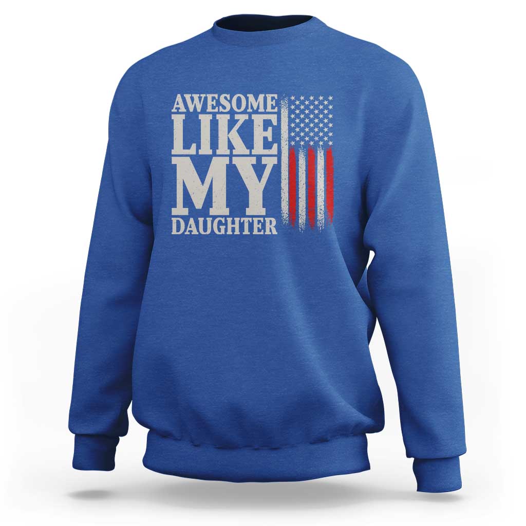 Awesome Like My Daughter Sweatshirt Funny Dad Fathers Day 4th Of July
