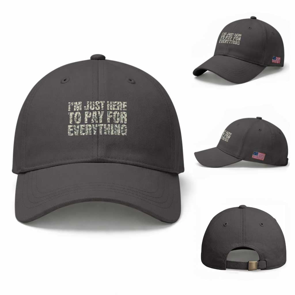 I'm Just Here to Pay for Everything Baseball Cap Funny Grandpa Dad Humor Gift