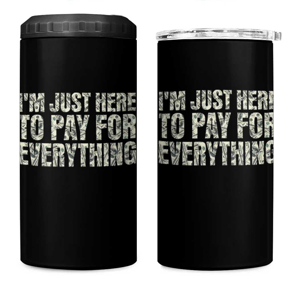 I'm Just Here to Pay for Everything 4 in 1 Can Cooler Tumbler Funny Grandpa Dad Humor Gift