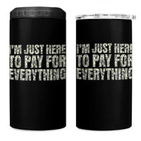 I'm Just Here to Pay for Everything 4 in 1 Can Cooler Tumbler Funny Grandpa Dad Humor Gift