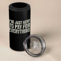 I'm Just Here to Pay for Everything 4 in 1 Can Cooler Tumbler Funny Grandpa Dad Humor Gift