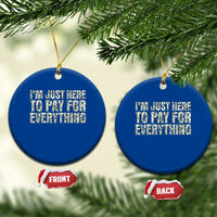 I'm Just Here to Pay for Everything Ceramic Ornament Funny Grandpa Dad Humor Gift