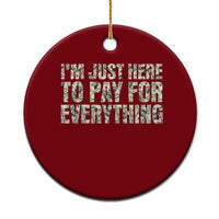 I'm Just Here to Pay for Everything Ceramic Ornament Funny Grandpa Dad Humor Gift