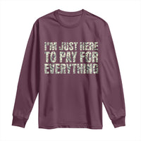 I'm Just Here to Pay for Everything Long Sleeve Shirt Funny Grandpa Dad Humor Gift