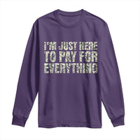 I'm Just Here to Pay for Everything Long Sleeve Shirt Funny Grandpa Dad Humor Gift