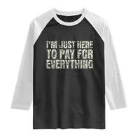 I'm Just Here to Pay for Everything Raglan Shirt Funny Grandpa Dad Humor Gift