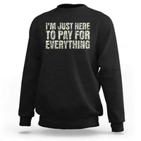 I'm Just Here to Pay for Everything Sweatshirt Funny Grandpa Dad Humor Gift