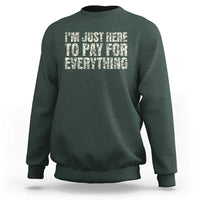 I'm Just Here to Pay for Everything Sweatshirt Funny Grandpa Dad Humor Gift