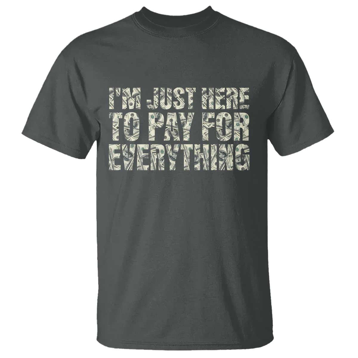 I'm Just Here to Pay for Everything T Shirt Funny Grandpa Dad Humor Gift