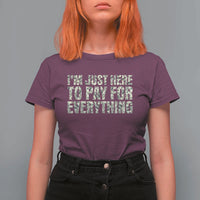 I'm Just Here to Pay for Everything T Shirt For Women Funny Grandpa Dad Humor Gift