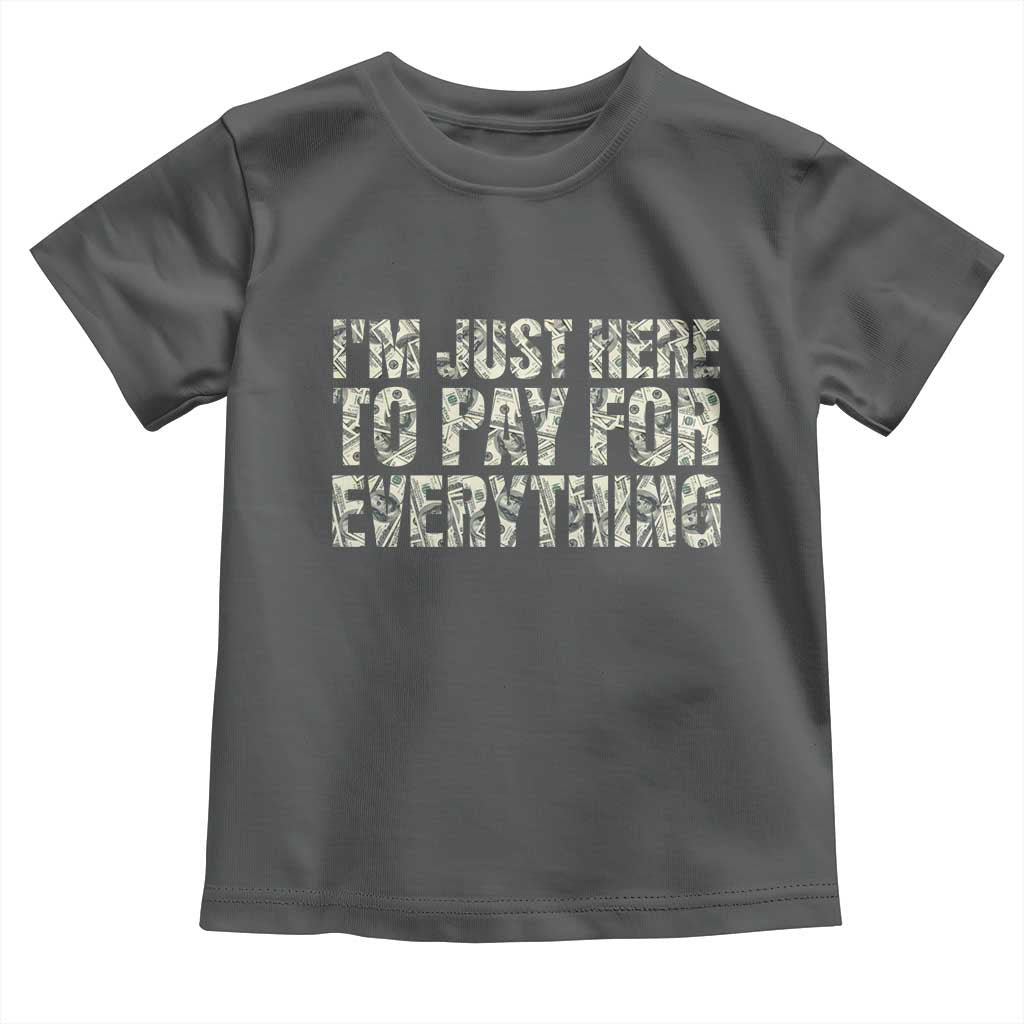 I'm Just Here to Pay for Everything Toddler T Shirt Funny Grandpa Dad Humor Gift