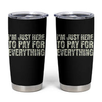 I'm Just Here to Pay for Everything Tumbler Cup Funny Grandpa Dad Humor Gift