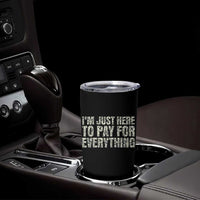 I'm Just Here to Pay for Everything Tumbler Cup Funny Grandpa Dad Humor Gift