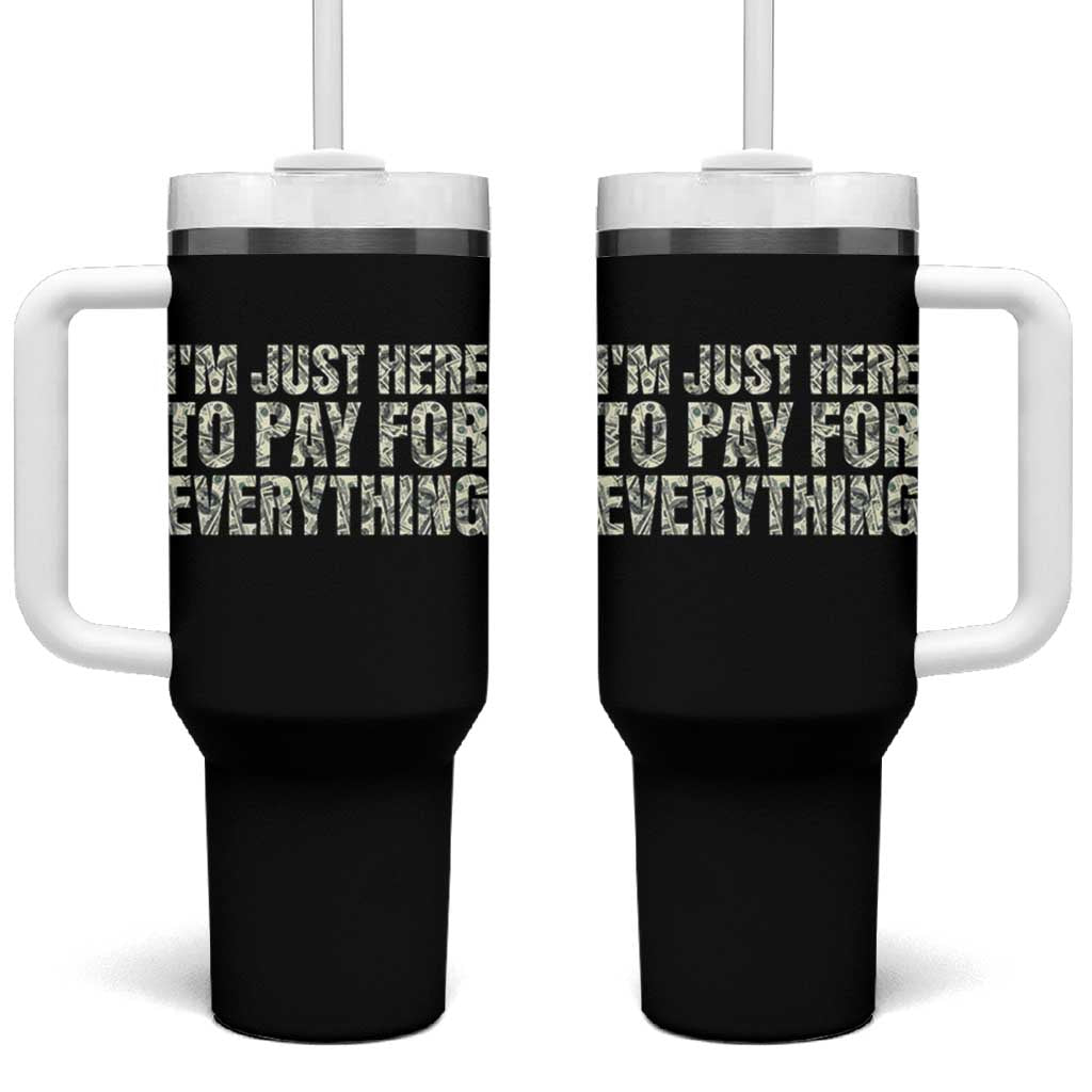 I'm Just Here to Pay for Everything Tumbler With Handle Funny Grandpa Dad Humor Gift
