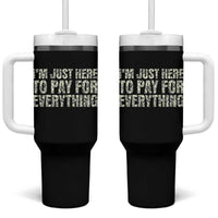 I'm Just Here to Pay for Everything Tumbler With Handle Funny Grandpa Dad Humor Gift