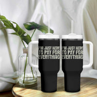 I'm Just Here to Pay for Everything Tumbler With Handle Funny Grandpa Dad Humor Gift