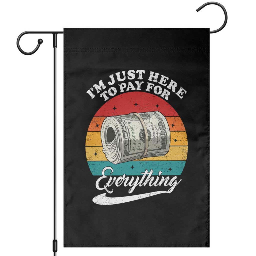 I'm Just Here to Pay for Everything Garden Flag Funny Dad Grandpa Joke
