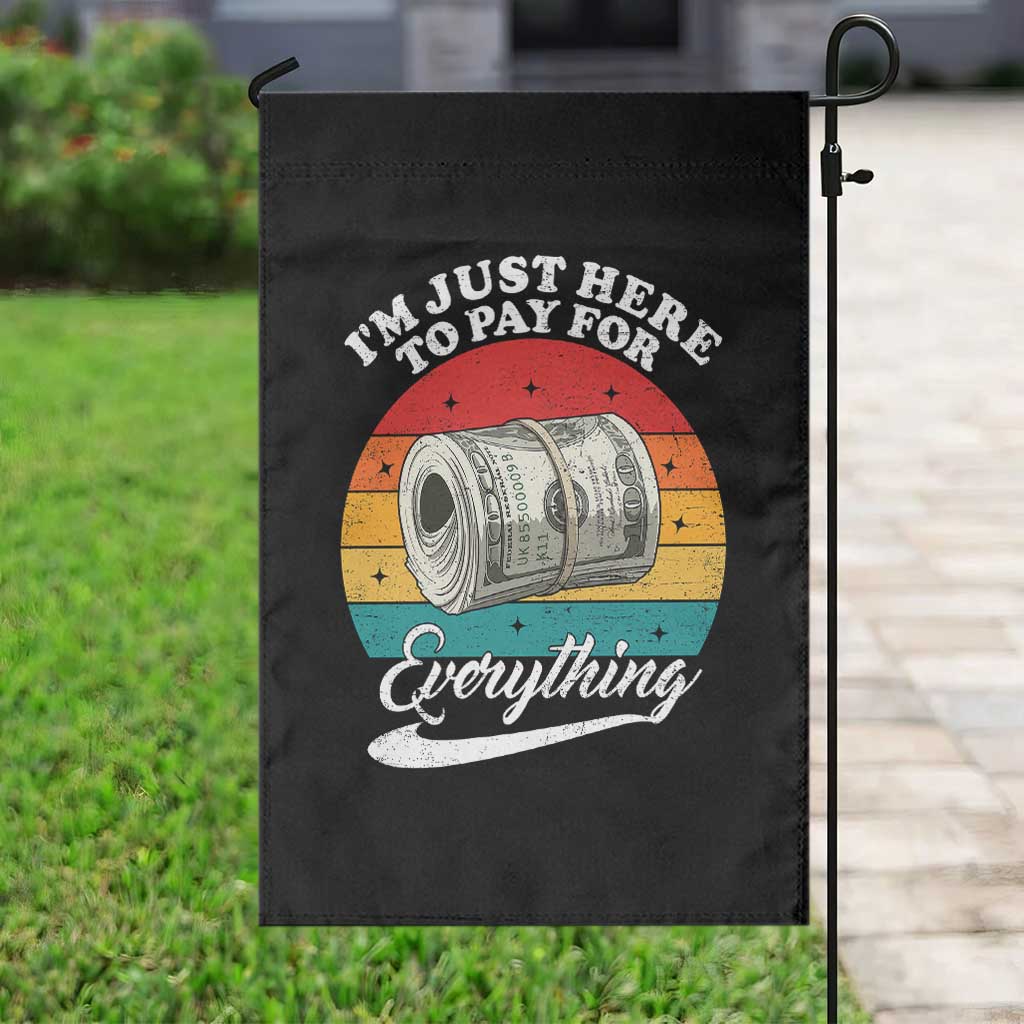 I'm Just Here to Pay for Everything Garden Flag Funny Dad Grandpa Joke