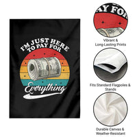 I'm Just Here to Pay for Everything Garden Flag Funny Dad Grandpa Joke