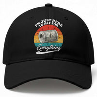 I'm Just Here to Pay for Everything Baseball Cap Funny Dad Grandpa Joke