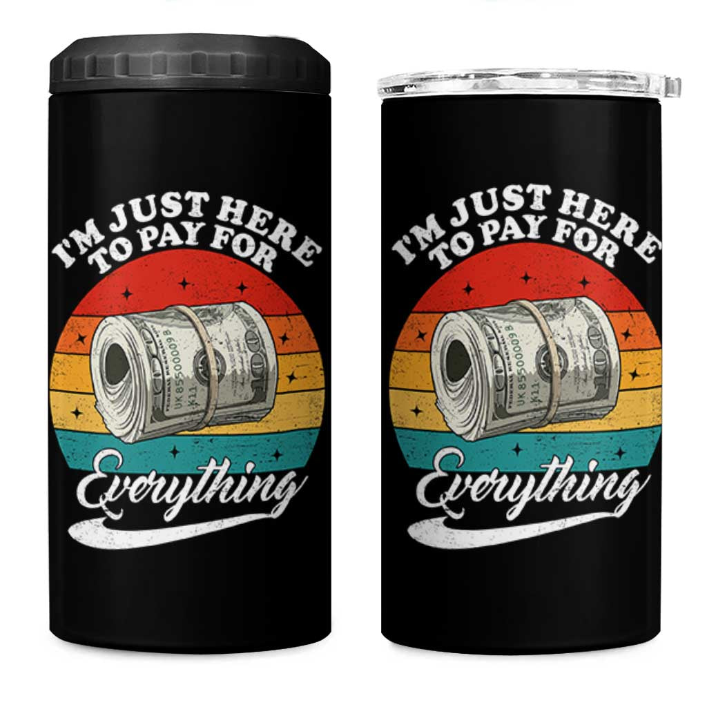 I'm Just Here to Pay for Everything 4 in 1 Can Cooler Tumbler Funny Dad Grandpa Joke